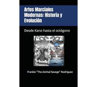 Artes Marciales Modernas: Historia y Evolución: Desde Kano hasta el octógono