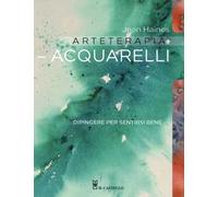 Arteterapia. Acquarelli. Dipingere per sentirsi bene