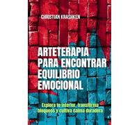 Arteterapia para encontrar equilibrio emocional: Explora tu interior, transforma bloqueos y cultiva calma duradera