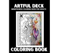 Artful Deck Coloring Book: 52 Artfully Inspired Deck of Cards Designs for Adults - Mindfulness, Relaxation, and Creativity to Unwind and De-stress