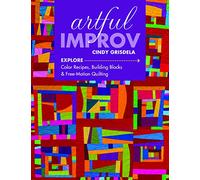 Artful Improv: Explore Color Recipes, Building Blocks & Free-Motion Quilting