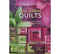 Artful Log Cabin Quilts: From Inspiration to Art Quilt - Color, Composition & Visual Pathways