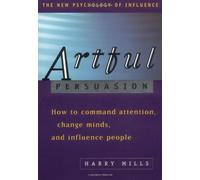 Artful Persuasion: How to Command Attention, Change Minds and Influence People