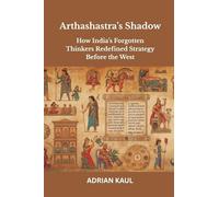Arthashastra's Shadow: How India's Forgotten Thinkers Redefined Strategy Before the West