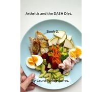 Arthritis and the DASH Diet.: Lower Inflammation, Support Joint Health, and Improve Overall Wellness.