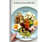 Arthritis and the DASH Diet.: Lower Inflammation, Support Joint Health, and Improve Overall Wellness.