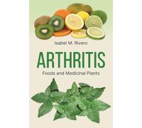 ARTHRITIS. Foods and Medicinal Plants.: Natural Remedies, daily Recipes, Smoothies & Supplements.