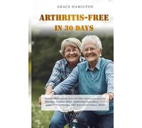 ARTHRITIS-FREE IN 30 DAYS: Reverse Rheumatoid Arthritis (Ra), Osteoarthritis (Oa), Psoriatic Arthritis (Psa), Ankylosing Spondylitis, Gout, Lupus & Fibromyalgia with Anti-Inflammatory Meals
