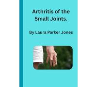 Arthritis of the Small Joints.: Understanding, Managing, and Living Well with Finger, Toe, Wrist, and Ankle Pain.