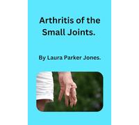 Arthritis of the Small Joints.: Understanding, Managing, and Living Well with Finger, Toe, Wrist, and Ankle Pain.