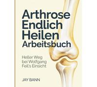 Arthrose Endlich Heilen Arbeitsbuch: Heller Weg bei Wolfgang Feil's Einsicht