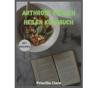 Arthrose endlich heilen Kochbuch: hausgemachte Rezepte und ein 31-Tage-Ernährungsplan zur Förderung der Knorpelregeneration und zur Verbesserung der Gelenkgesundheit - inspiriert von Tobias H