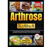Arthrose Kochbuch: Ein umfassender Leitfaden für kulinarische Köstlichkeiten, die die Gesundheit der Gelenke unterstützen und Entzündungen reduzieren
