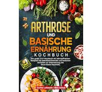 Arthrose und Basische Ernährung Kochbuch: Das große 2-in-1-Kochbuch mit nährstoffreichen Rezepten bei Gelenkbeschwerden und basischen Gerichten zur Unterstützung des Säure-Basen-Haushalts.
