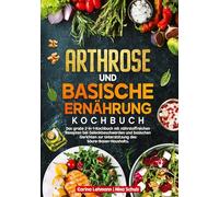 Arthrose und Basische Ernährung Kochbuch: Das große 2-in-1-Kochbuch mit nährstoffreichen Rezepten bei Gelenkbeschwerden und basischen Gerichten zur Unterstützung des Säure-Basen-Haushalts.