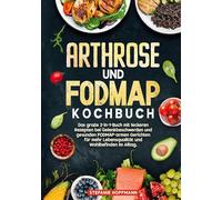 Arthrose und Fodmap Kochbuch: Das große 2-in-1-Buch mit leckeren Rezepten bei Gelenkbeschwerden und gesunden FODMAP-armen Gerichten für mehr Lebensqualität und Wohlbefinden im Alltag.