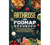 Arthrose und Fodmap Kochbuch: Das große 2-in-1-Kochbuch mit Rezepten für eine entzündungshemmende Ernährung bei Gelenkbeschwerden und leckeren FODMAP-armen Gerichten für mehr Wohlbefinden im Alltag.