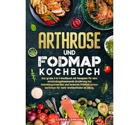 Arthrose und Fodmap Kochbuch: Das große 2-in-1-Kochbuch mit Rezepten für eine entzündungshemmende Ernährung bei Gelenkbeschwerden und leckeren FODMAP-armen Gerichten für mehr Wohlbefinden im Alltag.