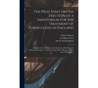 Arthur 1867-192 The Prize Essay on the Erection of a Sanatorium for (Tascabile)