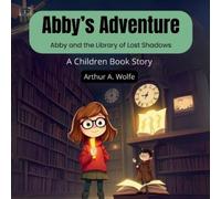 Arthur A Wolfe Abby's Adventure: Abby and the Library of Lost Shadow (Tascabile)