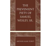 Arthur Alan Torpy The Prevenient Piety of Samuel Wesley, Sr. (Tascabile)