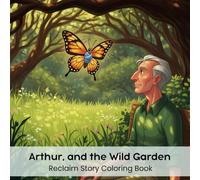 Arthur, and the Wild Garden: Reclaim Story Coloring Book (8.5 x 8.5”)