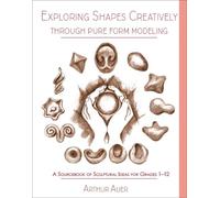 Arthur Auer Exploring Shapes Creatively Through Pure Form Modeling (Tascabile)