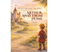 Arthur, Away from Home: The Boy Before the King - Book One