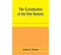 Arthur C Parker The constitution of the Five nations (Tascabile)