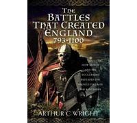 Arthur C Wright The Battles That Created England 793-1100 (Copertina rigida)
