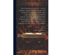 Arthur Charles The Genealogies of ... Jesus Christ, As Conta (Copertina rigida)