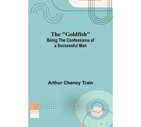 Arthur Cheney T The "Goldfish"; Being the Confessions af a Successfu (Tascabile)