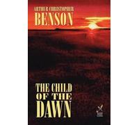 Arthur Christopher Benson A C Benson The Child of the Dawn (Tascabile)