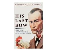 Arthur Conan Do His Last Bow - Some Later Reminiscences of Sherlock (Tascabile)