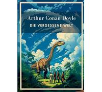 Arthur Conan Doyle: Die vergessene Welt. Vollständige Neuausgabe.: In der Übersetzung von Karl Soll.