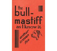 Arthur Craven The Bull-Mastiff as I Know It - With Hints for All Who (Tascabile)