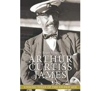 Arthur Curtiss James: Unsung Titan of the Gilded Age