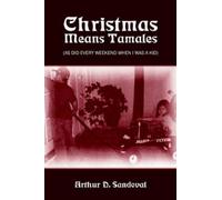 Arthur D. Sando Christmas Means Tamales: (as Did Every Weekend When (Tascabile)