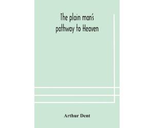 Arthur Dent The Plain Man'S Pathway To Heaven, Wherein Every Man May (Tascabile)