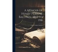 Arthur Douglas 1876- A Memoir of Henry Perrine Baldwin, 1842 (Copertina rigida)