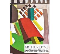 'ARTHUR DOVE: 100 Curated Paintings'; Luxe Coffee Table Book with High-Quality Full-Page Art Prints; Large A4 Size (8.5x11.69"); Premium Paper and ... on Black; With Gallery-Style Commentaries