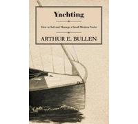 Arthur E. Bulle Yachting - How to Sail and Manage a Small Modern Yac (Tascabile)