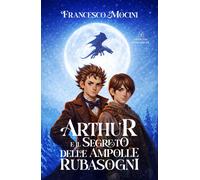 Arthur e il segreto delle ampolle rubasogni - [Officine Pindariche]