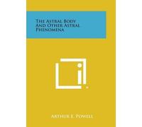 Arthur E Powell The Astral Body and Other Astral Phenomena (Tascabile)