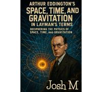 Arthur Eddington's Space, Time, and Gravitation in Layman's Terms: Deciphering the Physics of Space, Time, and Gravitation