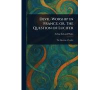 Arthur Edward W Devil-Worship in France; or, The Question of (Copertina rigida)