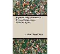 Arthur Edward W Raymund Lully - Illuminated Doctor, Alchemist and Ch (Tascabile)