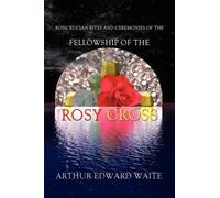 Arthur Edward W Rosicrucian Rites and Ceremonies of the Fello (Copertina rigida)