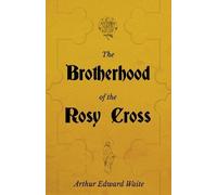 Arthur Edward W The Brotherhood of the Rosy Cross - A History of the (Tascabile)