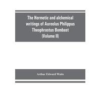 Arthur Edward W The Hermetic and alchemical writings of Aureolus Phi (Tascabile)